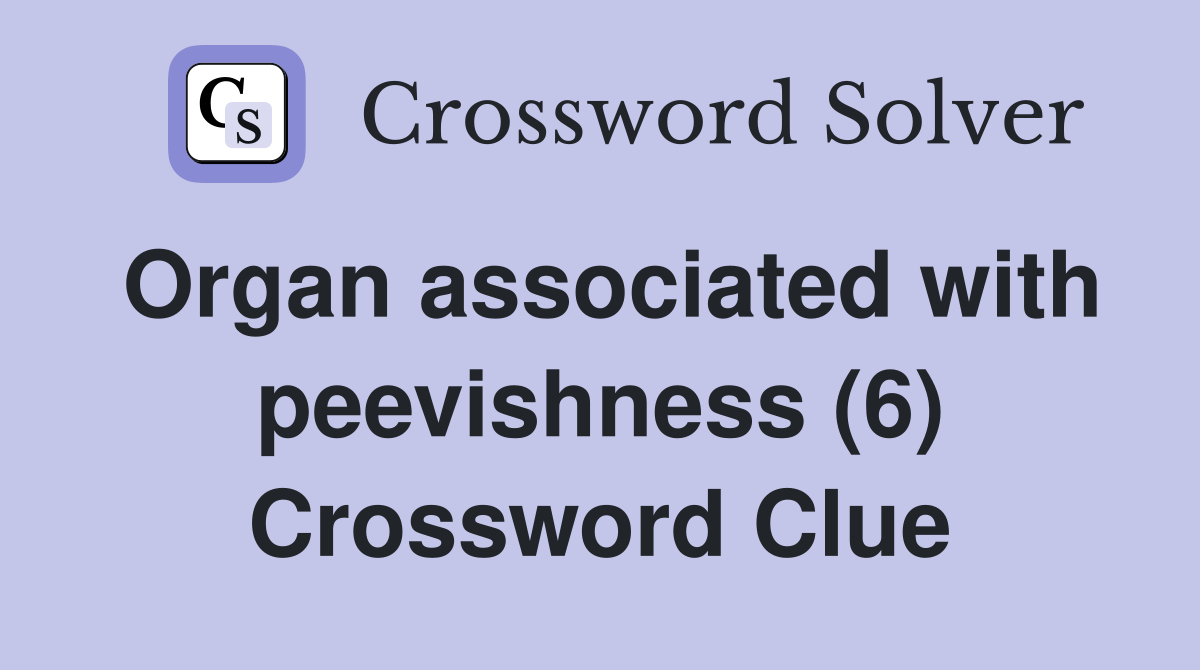 Organ associated with peevishness (6) Crossword Clue Answers